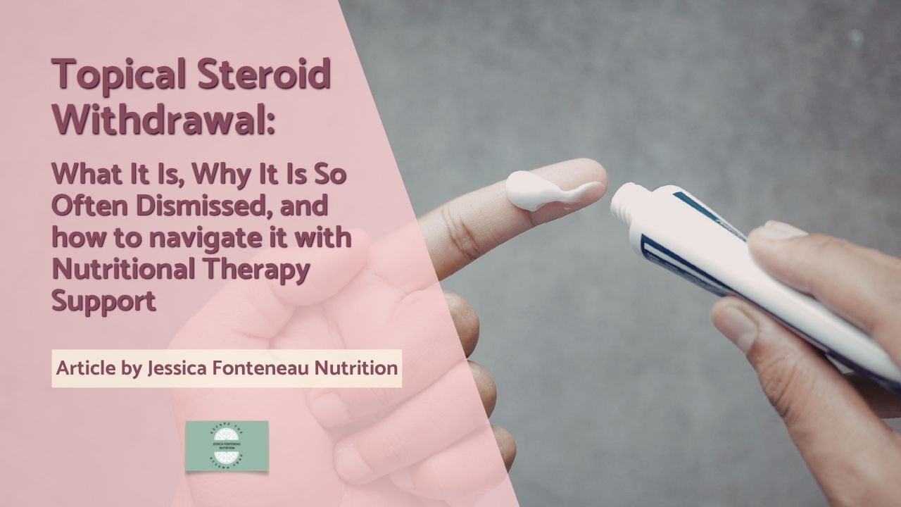 Cover image for an article on Topical Steroid Withdrawal with nutrition-therapy guidance by Jessica Fonteneau Nutrition.